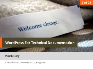 1
                                              1 of 25




   WordPress For Technical Documentation

Text
   Vinish Garg

  TCWorld India Conference 2013, Bangalore.
 