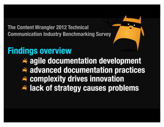 The Content Wrangler 2012 Technical
Communication Industry Benchmarking Survey


Findings overview
         agile documentation development
         advanced documentation practices
         complexity drives innovation
         lack of strategy causes problems
 