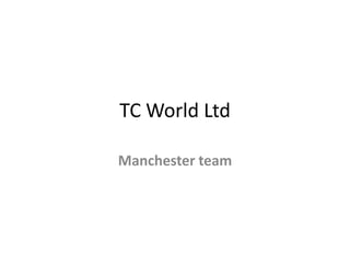 TC World Ltd
Manchester team
 