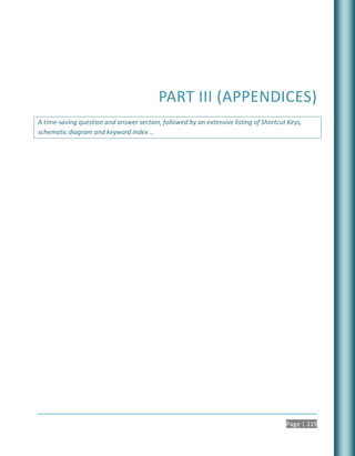 PART III (APPENDICES)
A time-saving question and answer section, followed by an extensive listing of Shortcut Keys,
schematic diagram and keyword index …




                                                                                       Page | 219
 