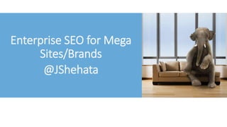 Enterprise SEO for Mega
Sites/Brands
@JShehata
 