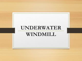 UNDERWATER
WINDMILL
 