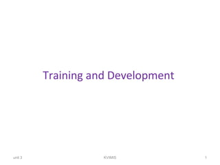 Training and Development
unit 3 1KVIMIS
 