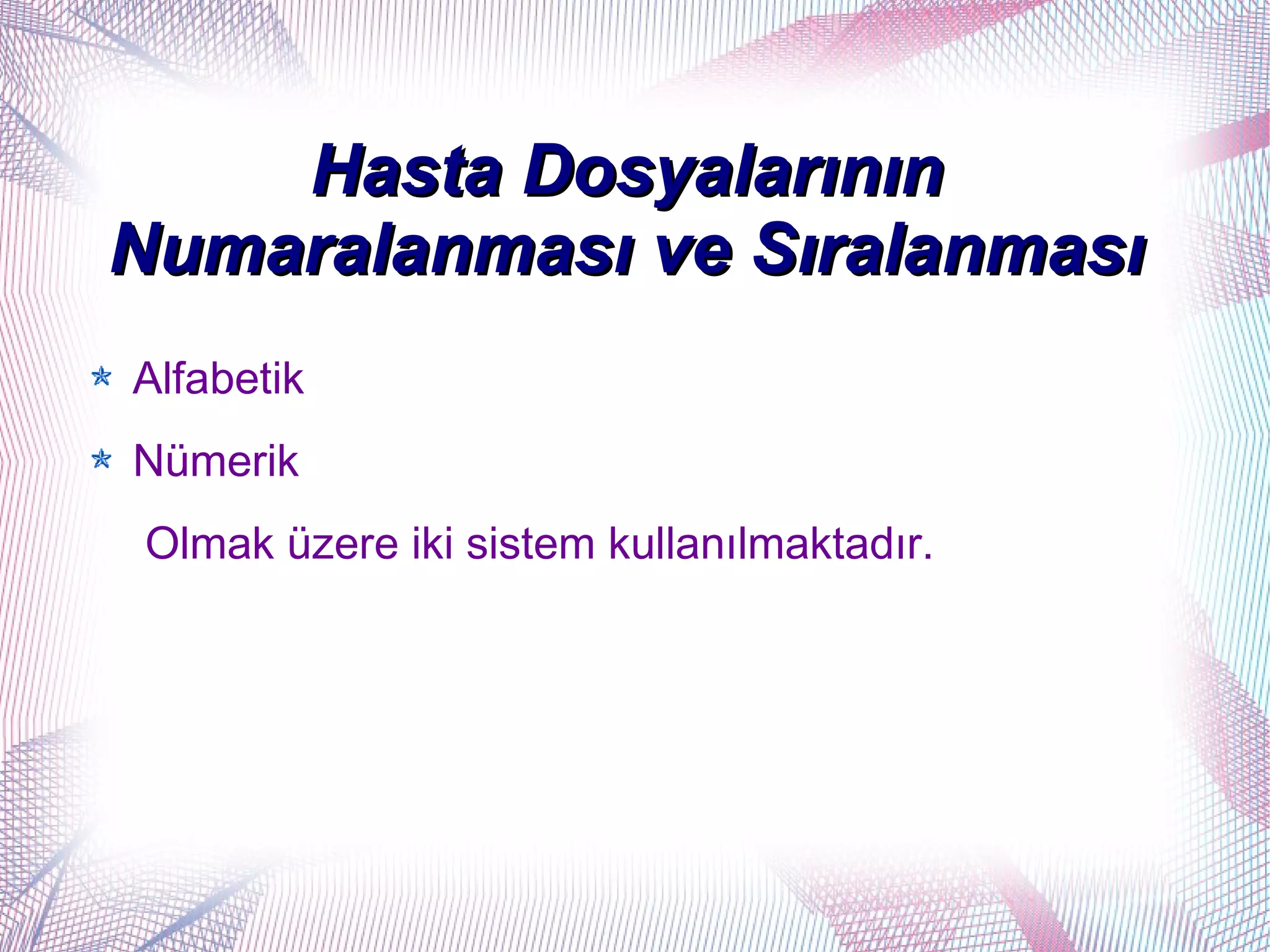 Hasta Dosyalarının
Numaralanması ve Sıralanması
Alfabetik
Nümerik
 Olmak üzere iki sistem kullanılmaktadır.
 