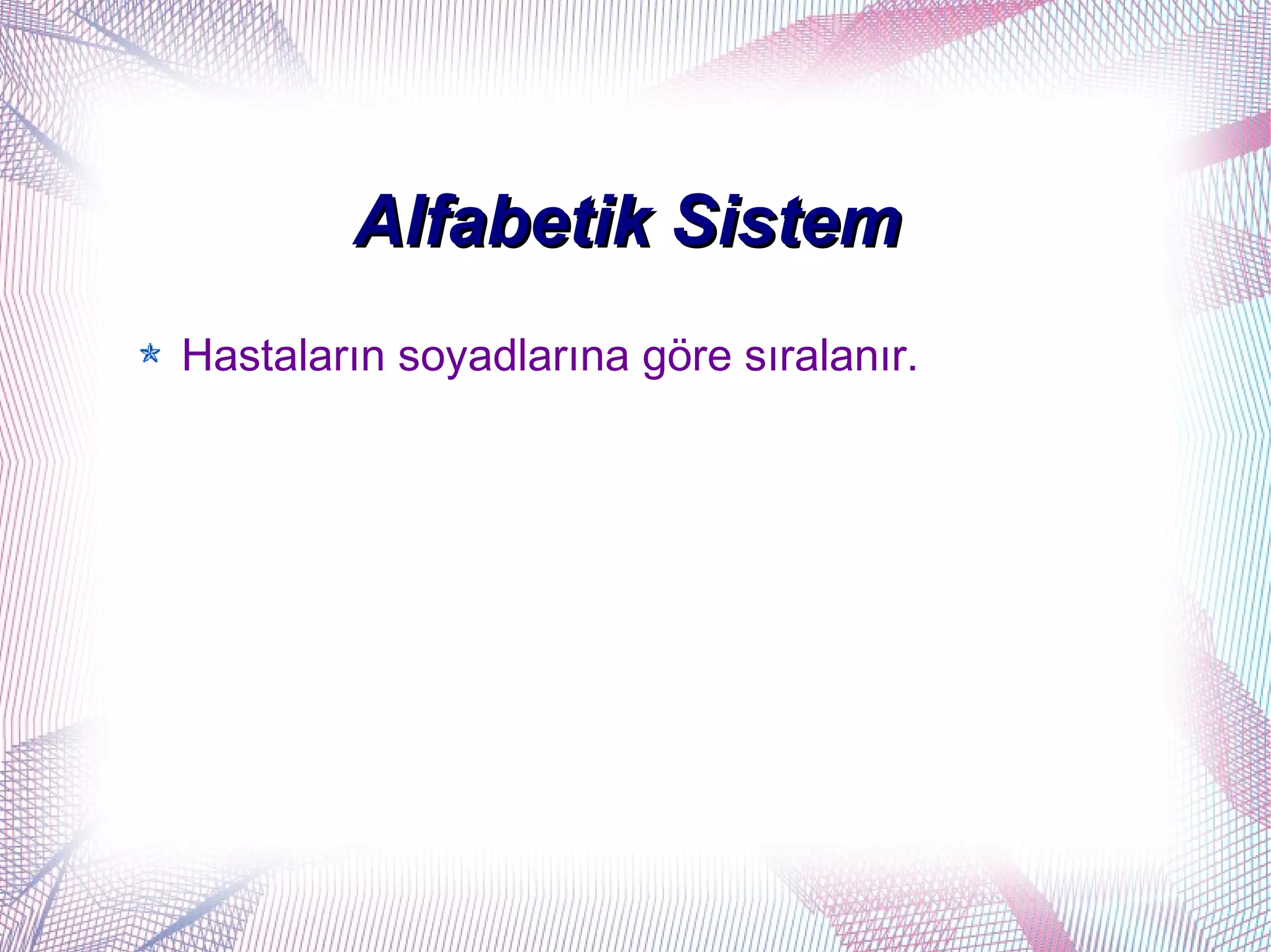Alfabetik Sistem
Hastaların soyadlarına göre sıralanır.
 
