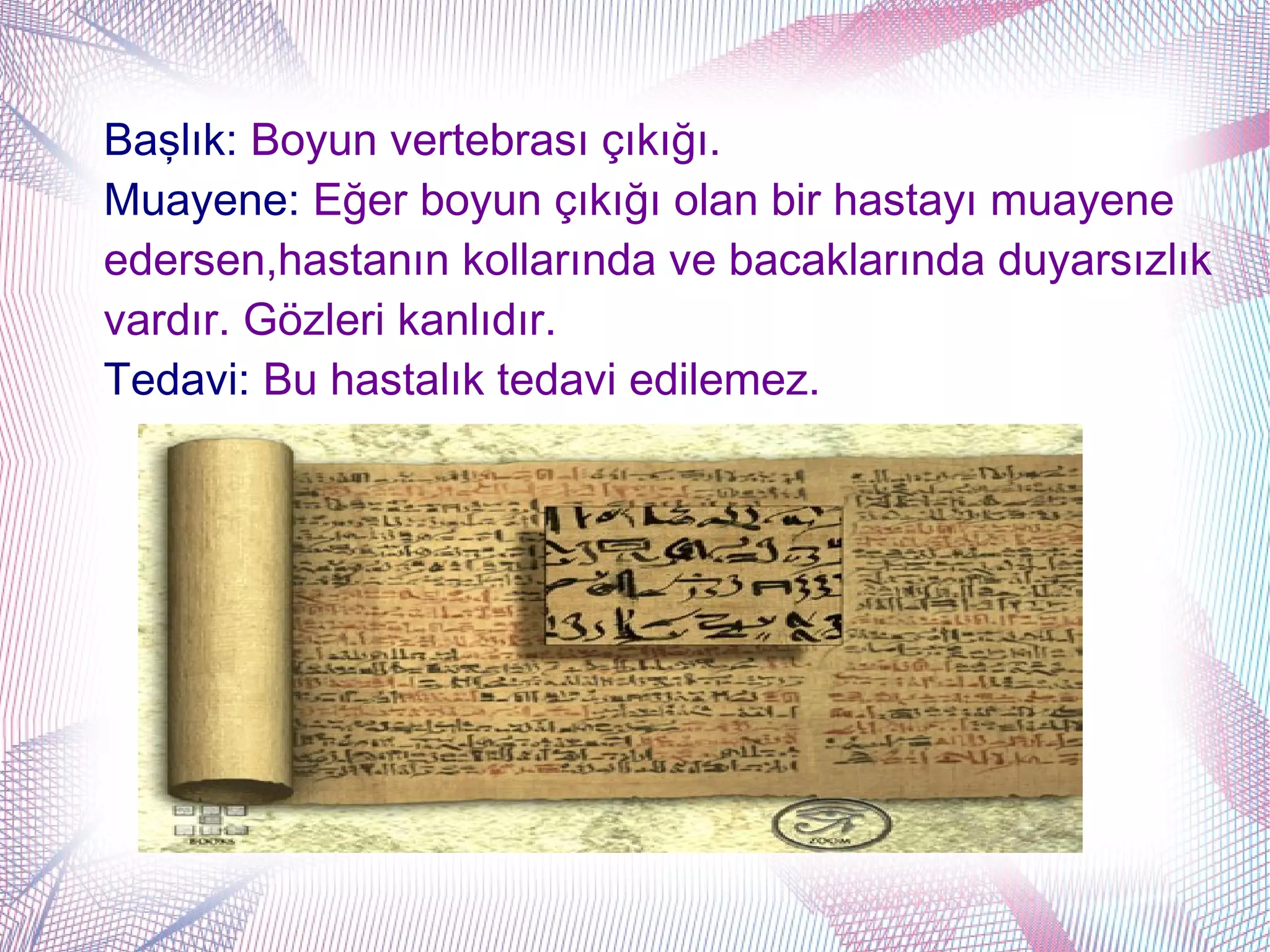Başlık: Boyun vertebrası çıkığı.
Muayene: Eğer boyun çıkığı olan bir hastayı muayene
edersen,hastanın kollarında ve bacaklarında duyarsızlık
vardır. Gözleri kanlıdır.
Tedavi: Bu hastalık tedavi edilemez.
 