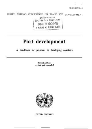 TD/B/C.4/175fRe. 1
UNITED NATIONS CONFERENCE ON TRADE AND DEVELOPMENT
Port development
A handbook for planners in developing countries
Second edition
revised and expanded
UNITED NATIONS
 