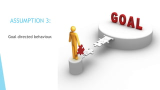 ASSUMPTION 3:
Goal directed behaviour.
 