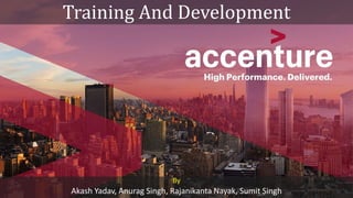 Training And Development
By
Akash Yadav, Anurag Singh, Rajanikanta Nayak, Sumit Singh
 