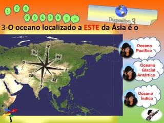 Oceano
Pacífico
Oceano
Glacial
Antártico
Oceano
Índico
3-O oceano localizado a ESTE da Ásia é o
1
2 3
4 5 6 7 8 9 10
 