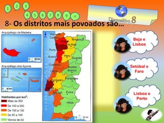 Lisboa e
Porto
Setúbal e
Faro
Beja e
Lisboa
8- Os distritos mais povoados são…
1
2 3
4 5 6 7 8 9 10
 