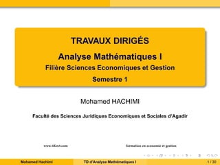 TRAVAUX DIRIGÉS
Analyse Mathématiques I
Filière Sciences Economiques et Gestion
Semestre 1
Mohamed HACHIMI
Faculté des Sci...