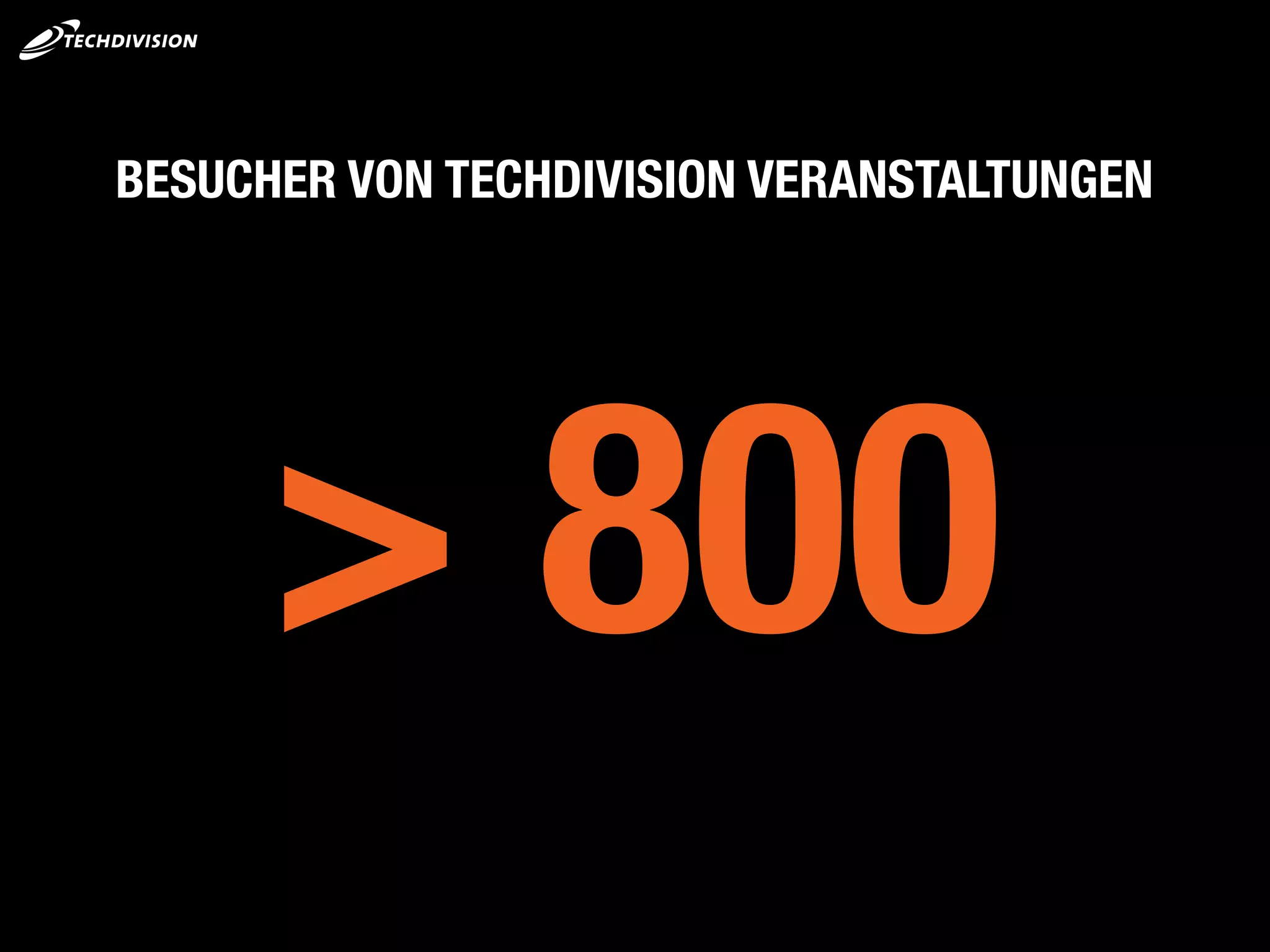BESUCHER VON TECHDIVISION VERANSTALTUNGEN
> 800
 