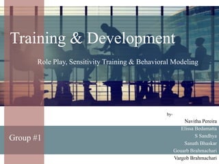 by-
Navitha Pereira
Elissa Bedamatta
S Sandhya
Sanath Bhaskar
Gouarb Brahmachari
Vargob Brahmachari
Training & Development
Role Play, Sensitivity Training & Behavioral Modeling
Group #1
 