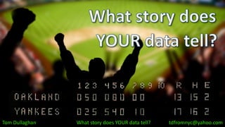 Tom Dullaghan

What story does YOUR data tell?

tdfromnyc@yahoo.com

 