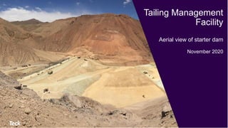 Tailing Management
Facility
Aerial view of starter dam
November 2020
 
