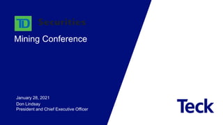 Mining Conference
January 28, 2021
Don Lindsay
President and Chief Executive Officer
 