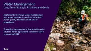 Water Management
Long Term Strategic Priorities and Goals
Implement innovative water management
and water treatment solutions to protect
water quality downstream of all our
operations.
Transition to seawater or low-quality water
sources for all operations in water-scarce
regions by 2040.
59
 