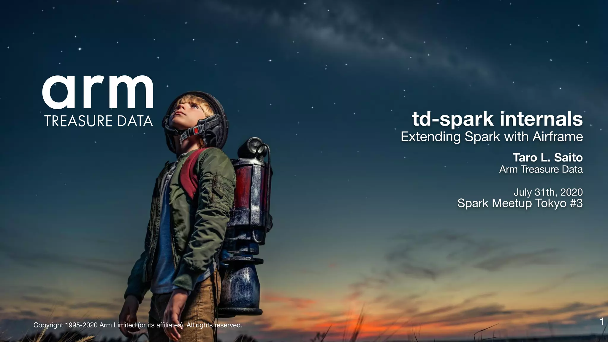 Copyright 1995-2020 Arm Limited (or its aﬃliates). All rights reserved.
Taro L. Saito
Arm Treasure Data
July 31th, 2020
Spark Meetup Tokyo #3
td-spark internals
Extending Spark with Airframe
1
 