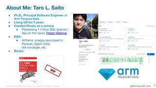 Copyright 1995-2020 Arm Limited (or its aﬃliates). All rights reserved.
About Me: Taro L. Saito
2
● Ph.D., Principal Softw...