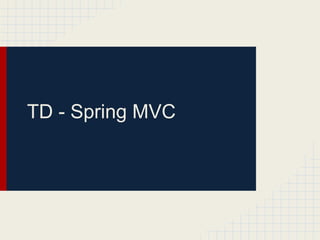 TD - Spring MVC
 