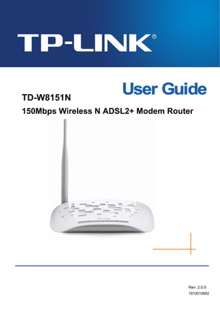 TD-W8151N
150Mbps Wireless N ADSL2+ Modem Router
Rev: 2.0.0
1910010692
 