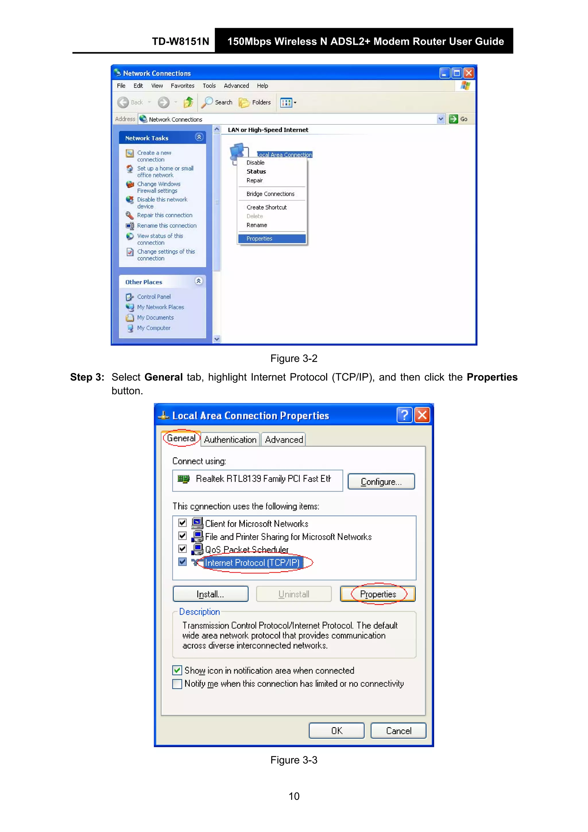 TD-W8151N 150Mbps Wireless N ADSL2+ Modem Router User Guide
10
Figure 3-2
Step 3: Select General tab, highlight Internet Protocol (TCP/IP), and then click the Properties
button.
Figure 3-3
 