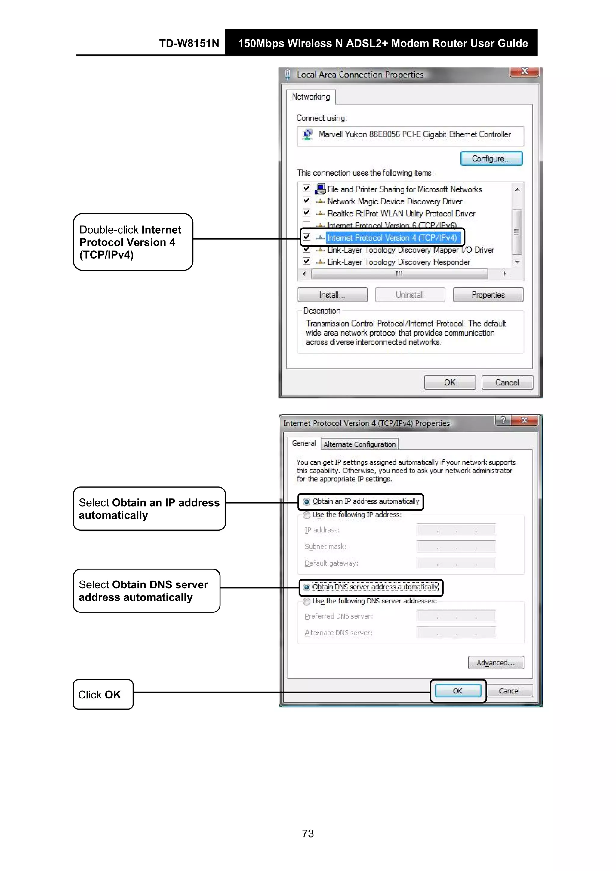 TD-W8151N 150Mbps Wireless N ADSL2+ Modem Router User Guide
73
Double-click Internet
Protocol Version 4
(TCP/IPv4)
Select Obtain an IP address
automatically
Select Obtain DNS server
address automatically
Click OK
 