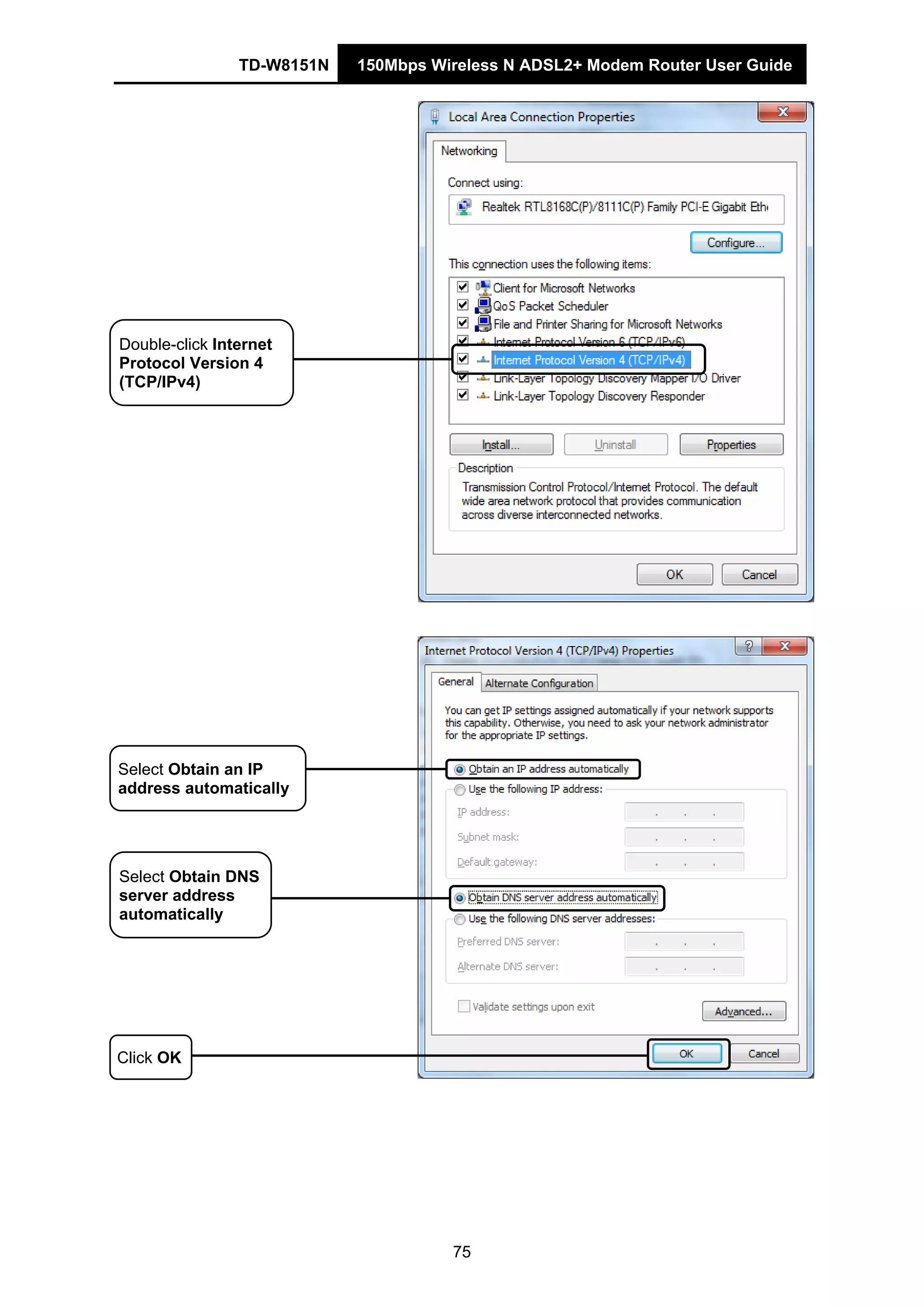 TD-W8151N 150Mbps Wireless N ADSL2+ Modem Router User Guide
75
Double-click Internet
Protocol Version 4
(TCP/IPv4)
Select Obtain an IP
address automatically
Select Obtain DNS
server address
automatically
Click OK
 