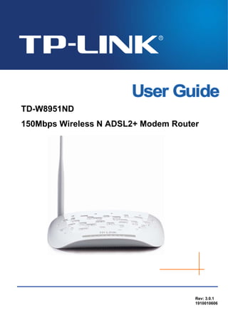 TD-W8951ND
150Mbps Wireless N ADSL2+ Modem Router




                                     Rev: 3.0.1
                                     1910010606
 