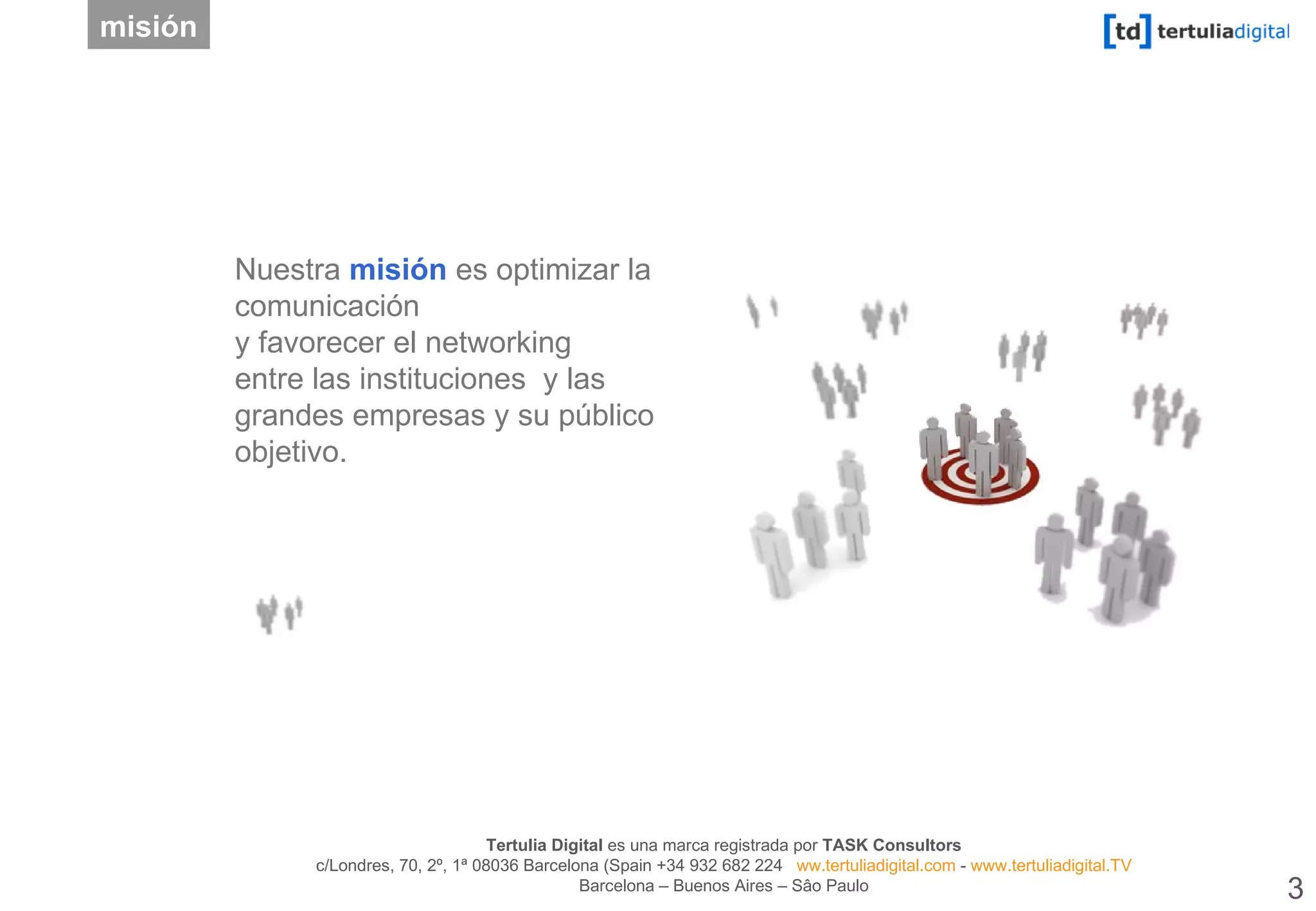 Nuestra  misión  es optimizar la comunicación  y favorecer el networking entre las instituciones  y las grandes empresas y su público objetivo. misión 