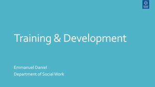 Training & Development
Emmanuel Daniel
Department of Social Work
 