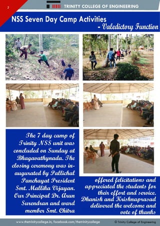 Hill TRINITY COLLEGE OF ENGINEERING
NSS Seven Day Camp Activities
- Valedidouj Junction
Jfie 7 day camp of,
$unity JVSS unitutad
concludedonSunday,at
S ifu tg aiu d h jip iad a. S he
closing,cenemonymas in-
augwiated (by^PaUieHal
3iancfuiifxdtPvedident
Smt. Mallika Vifayan.
(Swt3*undpal 3)%.Cbam
Swiendwuiand wxvtd
memberSmt. ChWta
offered felicitation6 and
appreciated the atudentd fm
thevceffort and avarice.
3)Aanidfi and JOddfknapwiAad
delivered the welcome and
________________ vote of than&d
www.thetrinitycollege.in,facebook.com/thetrinitycollege © Trinity College of Engineering