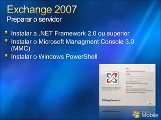 Instalar a .NET Framework 2.0 ou superior Instalar o Microsoft Managment Console 3.0 (MMC) Instalar o Windows PowerShell 