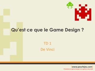 Qu’est ce que le Game Design ? TD 1 De Vinci 