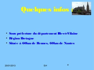 Quelques infos :


 ●
     Sous préfecture du département Ille-et-Vilaine
 ●
     Région B retagne
 ●
     Située à 60km d...