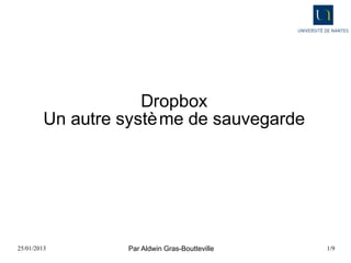 Dropbox
         Un autre systè me de sauvegarde




25/01/2013         Par Aldwin Gras-Boutteville   1/9
 