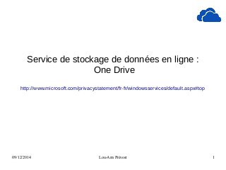 09/12/2014 Lou-Ann Prévost 1
Service de stockage de données en ligne :
One Drive
http://www.microsoft.com/privacystatement/fr-fr/windowsservices/default.aspx#top
 