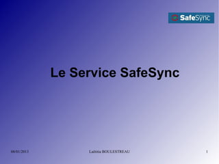 Le Service SafeSync




08/01/2013        Laëtitia BOULESTREAU   1
 