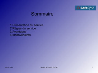 Sommaire

      1.Présentation du service
      2.Règles du service
      3.Avantages
      4.Inconvénients




08/01/2013                  Laëtitia BOULESTREAU   2
 