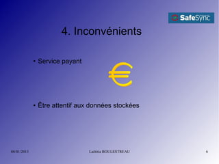 4. Inconvénients

             ●   Service payant




             ●   Être attentif aux données stockées




08/01/2013                        Laëtitia BOULESTREAU   6
 