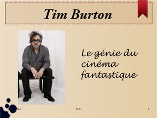 Tim Burton
Le génie du
cinéma
fantastique 

18/01/2014

N.B

1

 