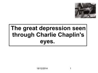 118/12/2014
The great depression seen
through Charlie Chaplin's
eyes.
 