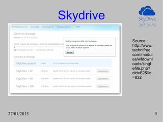 Skydrive
                        Source :
                        http://www.
                        technifree.
                        com/modul
                        es/wfdownl
                        oads/singl
                        efile.php?
                        cid=62&lid
                        =832




27/01/2013                            5
 