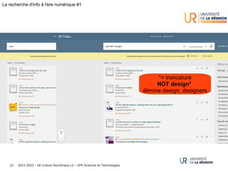 2021-2022 - UE Culture Numérique L2 – UFR Sciences et Technologies
22
La recherche d'info à l'ère numérique #1
*= troncature
NOT design*
élimine design, designers
 