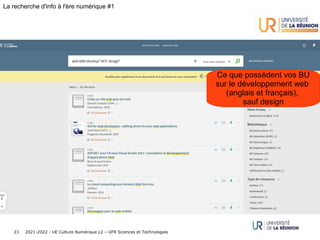 2021-2022 - UE Culture Numérique L2 – UFR Sciences et Technologies
23
La recherche d'info à l'ère numérique #1
Ce que possèdent vos BU
sur le développement web
(anglais et français),
sauf design
 