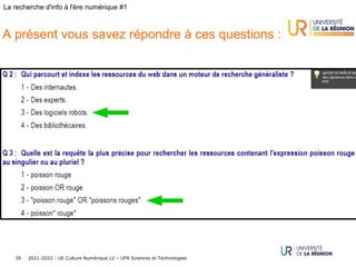 2021-2022 - UE Culture Numérique L2 – UFR Sciences et Technologies
39
La recherche d'info à l'ère numérique #1
A présent vous savez répondre à ces questions :
 
