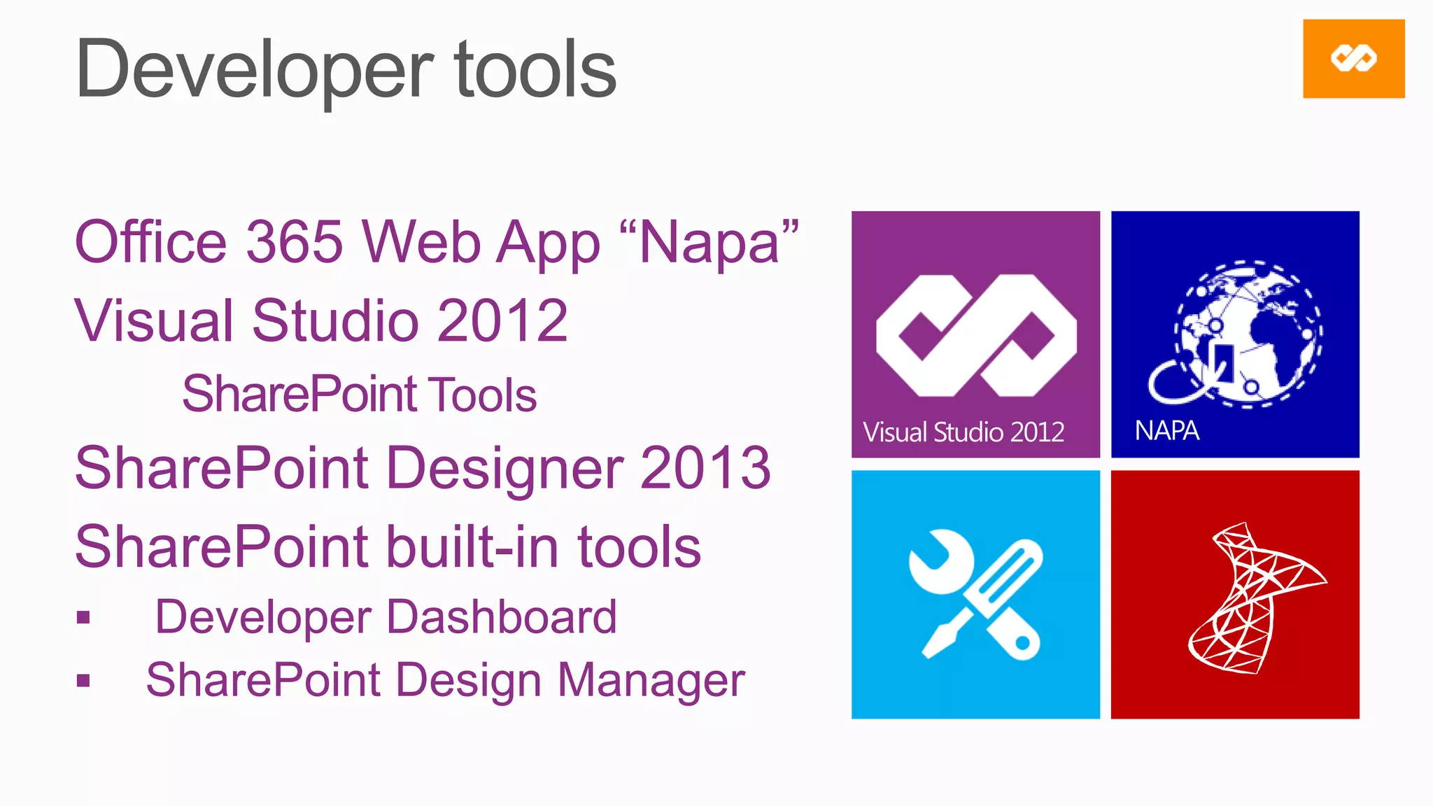 Office 365 Web App “Napa”
Visual Studio 2012
     SharePoint Tools
SharePoint Designer 2013
SharePoint built-in tools
   Developer Dashboard
   SharePoint Design Manager
 
