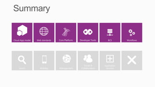 Cloud-App model   Web standards   Core Platform   Developer Tools      BCS        Workflows




                                    Content          Social &       Application
    Search          Mobility      Management       Collaboration     Services
 