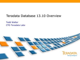 Teradata Database 13.10 Overview Todd Walter  CTO Teradata Labs 